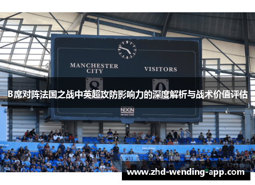 B席对阵法国之战中英超攻防影响力的深度解析与战术价值评估