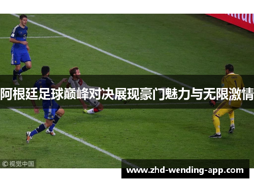 阿根廷足球巅峰对决展现豪门魅力与无限激情