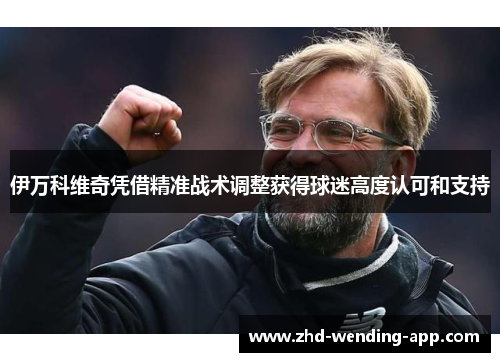 伊万科维奇凭借精准战术调整获得球迷高度认可和支持 伊万科维奇凭借精准战术调整获得球迷高度认可和支持